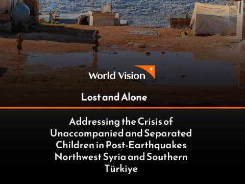 Revealing the Hidden Crisis: World Vision's New Report Highlights the Struggles of Unaccompanied and Separated Children in Post-Earthquake Northwest Syria and Southern Türkiye