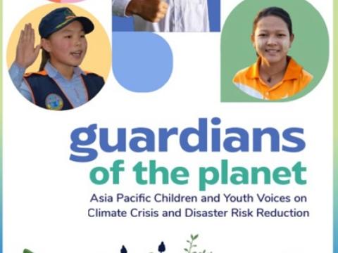 Guardians of the Planet: Asia Paciﬁc Children and Youth Voices on Climate Crisis and Disaster Risk Reduction 