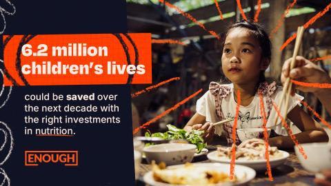 6.2 million children's lives could be saved over the next decade with the right investments in nutrition.