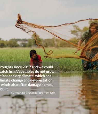 There have been droughts since 2017 and we could not plant rice nor catch fish. Vegetables do not grow well because of the hot and dry climate, which has worsened due to climate change and deforestation. Storms and strong winds also often damage homes,  as they are poorly built. - 50-year-old woman farmer from Laos